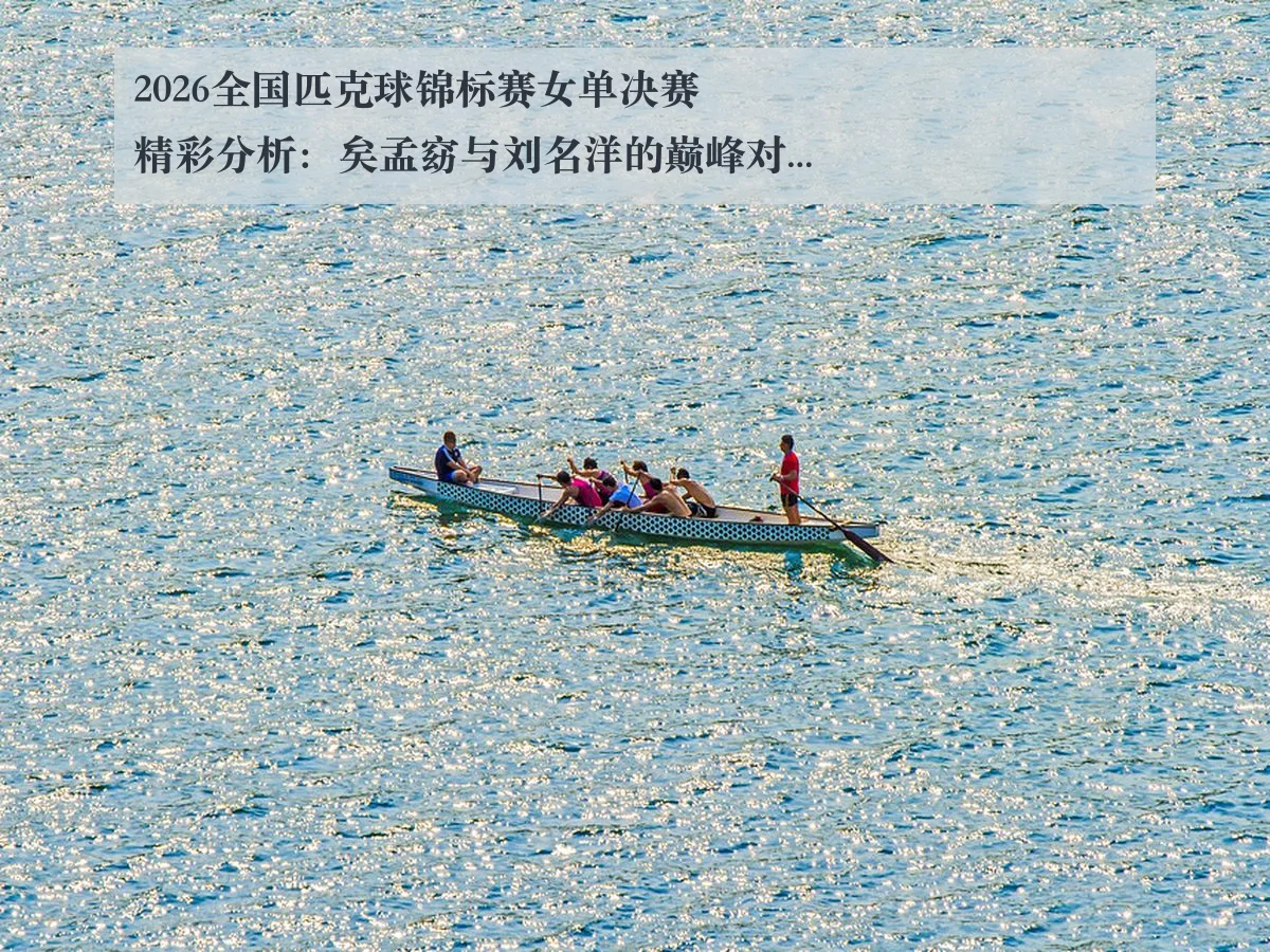 2026全国匹克球锦标赛女单决赛精彩分析：矣孟窈与刘名洋的巅峰对决